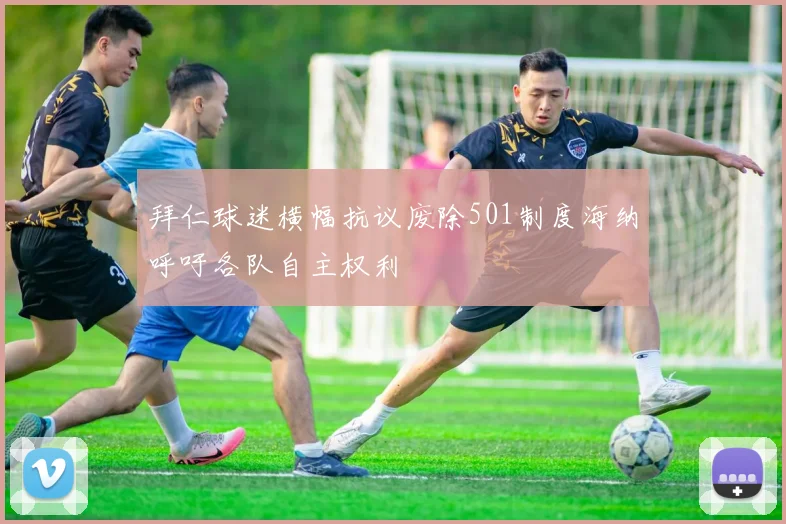 拜仁球迷横幅抗议废除501制度海纳呼吁各队自主权利