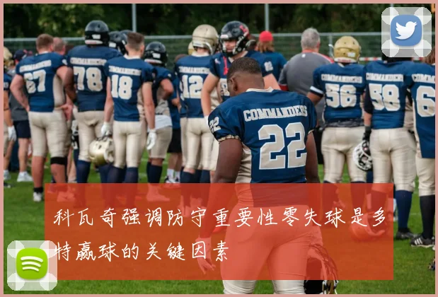 科瓦奇强调防守重要性零失球是多特赢球的关键因素