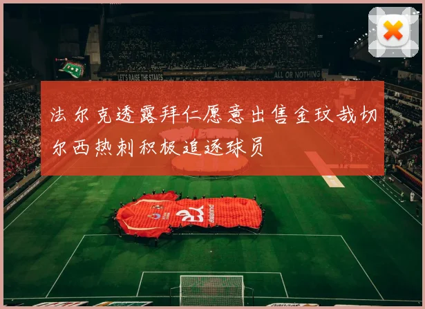 法尔克透露拜仁愿意出售金玟哉切尔西热刺积极追逐球员